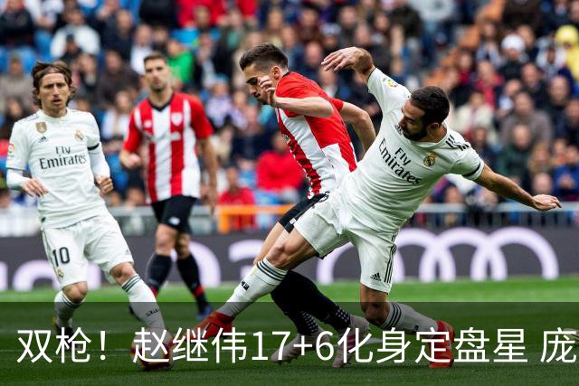 双枪！赵继伟17+6化身定盘星 庞峥麟首秀表现抢眼