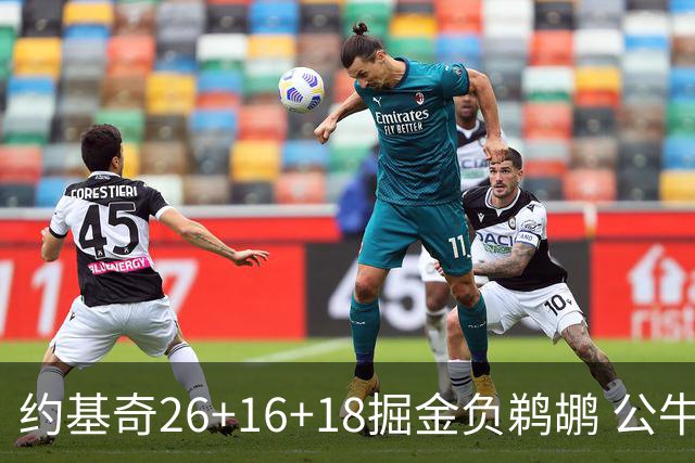 约基奇26+16+18掘金负鹈鹕 公牛不敌魔术3连败